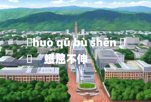 
	huò qū bù shēn 	
	    蠖屈不伸