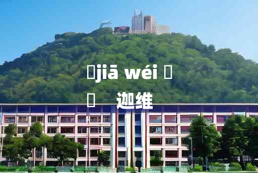 
	jiā wéi 	
	    迦维