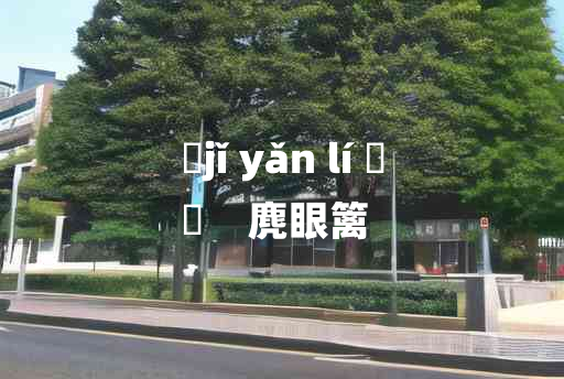 
	jǐ yǎn lí 	
	    麂眼篱