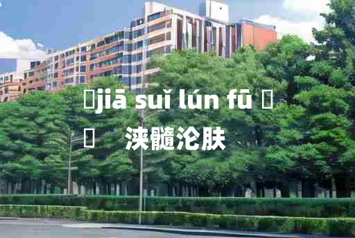 
	jiā suǐ lún fū 	
	    浃髓沦肤