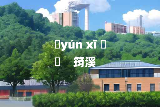 
	yún xī 	
	    筠溪