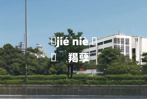 
	jié niè 	
	    羯孽