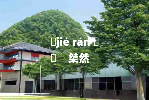 
	jié rán 	
	    桀然