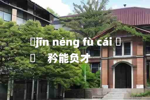 
	jīn néng fù cái 	
	    矜能负才