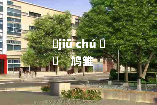 
	jiū chú 	
	    鸠雏