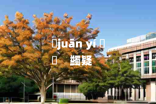 
	juān yí 	
	    蠲疑