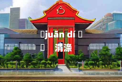 
	juān dí 	
	    涓涤