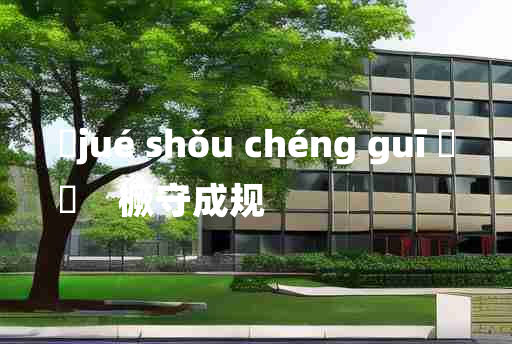 
	jué shǒu chéng guī 	
	    橛守成规