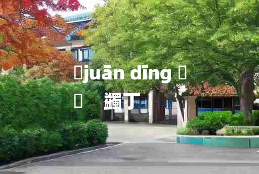 
	juān dīng 	
	    蠲丁