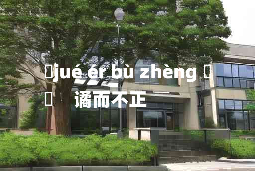 
	jué ér bù zhèng 	
	    谲而不正