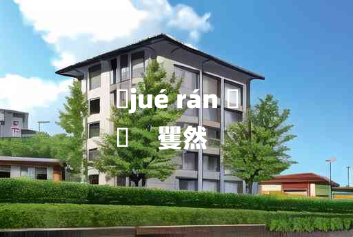 
	jué rán 	
	    矍然