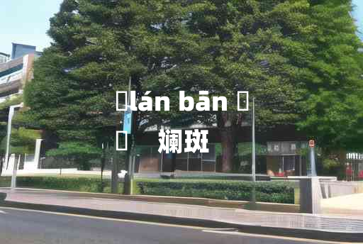 
	lán bān 	
	    斓斑