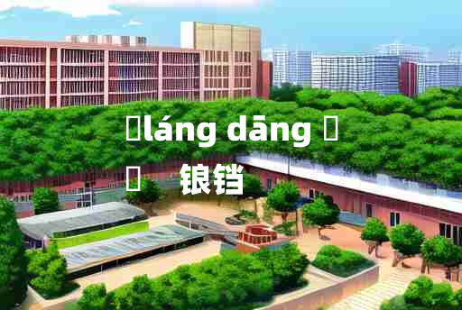 
	láng dāng 	
	    锒铛