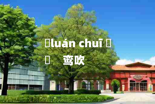 
	luán chuī 	
	    鸾吹