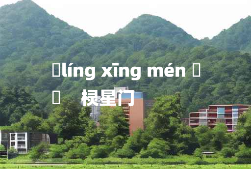 
	líng xīng mén 	
	    棂星门