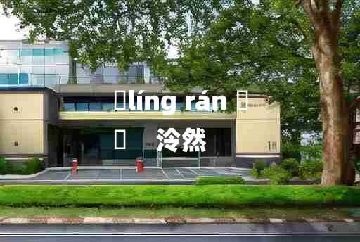 
	líng rán 	
	    泠然