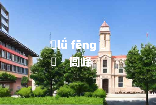 
	lǘ fēng 	
	    闾峰