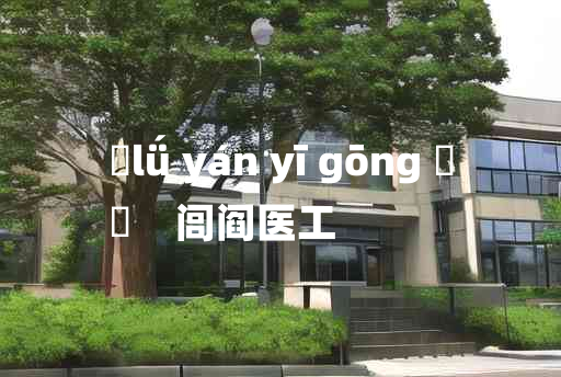 
	lǘ yán yī gōng 	
	    闾阎医工