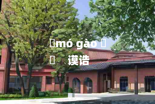 
	mó gào 	
	    谟诰