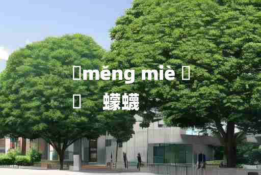 
	měng miè 	
	    蠓蠛