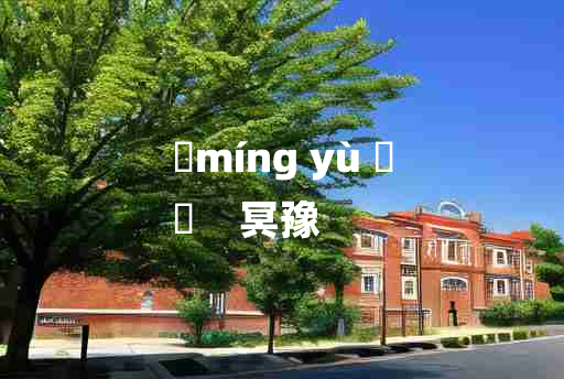 
	míng yù 	
	    冥豫