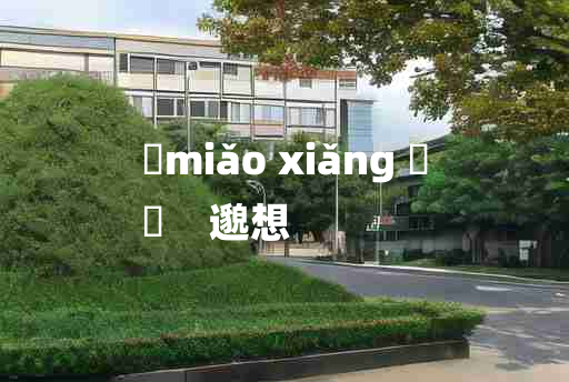 
	miǎo xiǎng 	
	    邈想