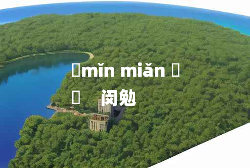 
	mǐn miǎn 	
	    闵勉