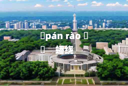 
	pán rào 	
	    蟠绕