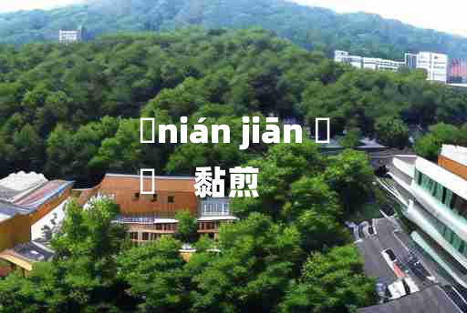 
	nián jiān 	
	    黏煎