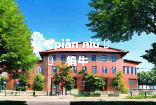 
	piān niú 	
	    犏牛