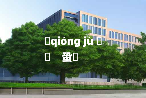 
	qióng jù 	
	    蛩蚷