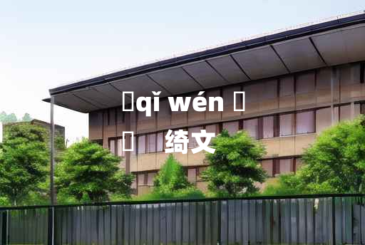 
	qǐ wén 	
	    绮文