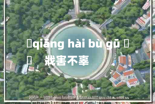 
	qiāng hài bù gū 	
	    戕害不辜