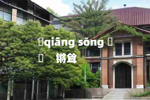 
	qiāng sǒng 	
	    锵耸