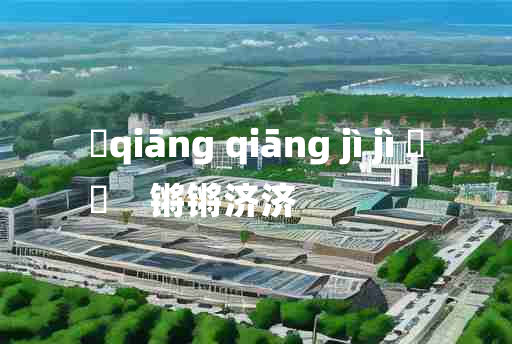 
	qiāng qiāng jì jì 	
	    锵锵济济