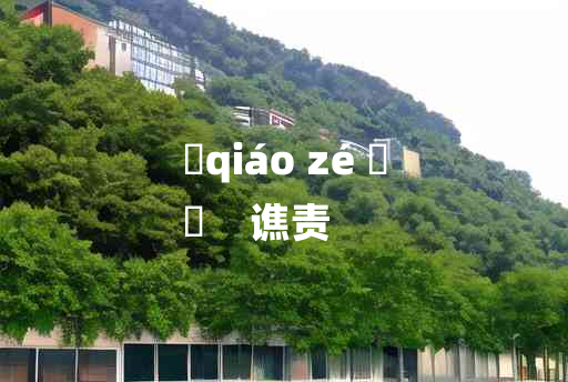 
	qiáo zé 	
	    谯责