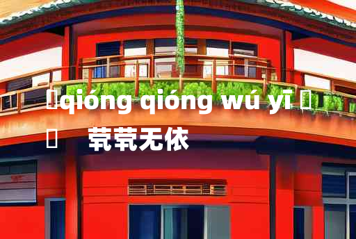 
	qióng qióng wú yī 	
	    茕茕无依