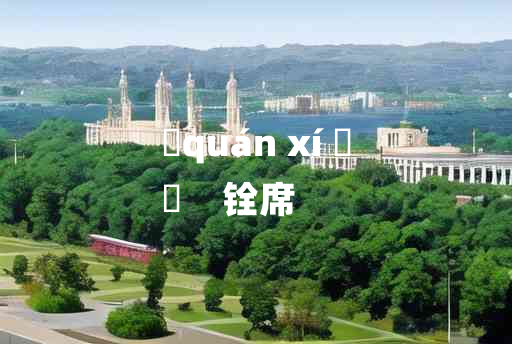 
	quán xí 	
	    铨席