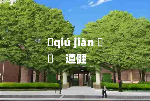 
	qiú jiàn 	
	    遒健