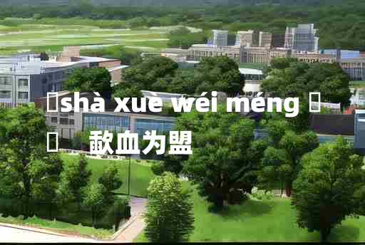 
	shà xuè wéi méng 	
	    歃血为盟