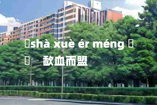 
	shà xuè ér méng 	
	    歃血而盟