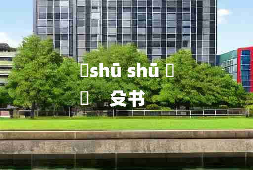 
	shū shū 	
	    殳书