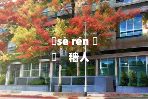 
	sè rén 	
	    穑人