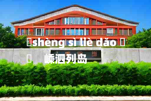 
	shèng sì liè dǎo 	
	    嵊泗列岛