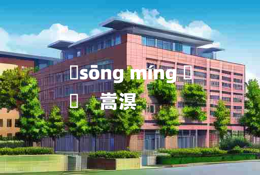 
	sōng míng 	
	    嵩溟