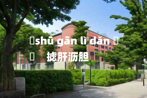 
	shū gān lì dǎn 	
	    摅肝沥胆