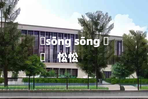 
	sōng sōng 	
	    忪忪