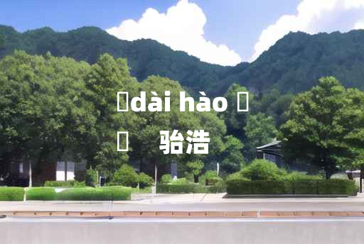 
	dài hào 	
	    骀浩