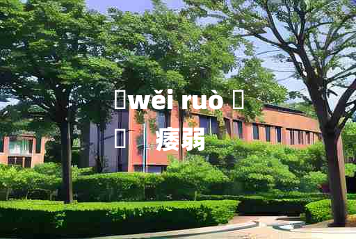 
	wěi ruò 	
	    痿弱