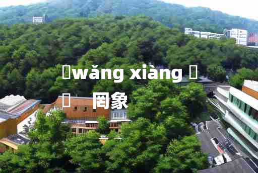 
	wǎng xiàng 	
	    罔象